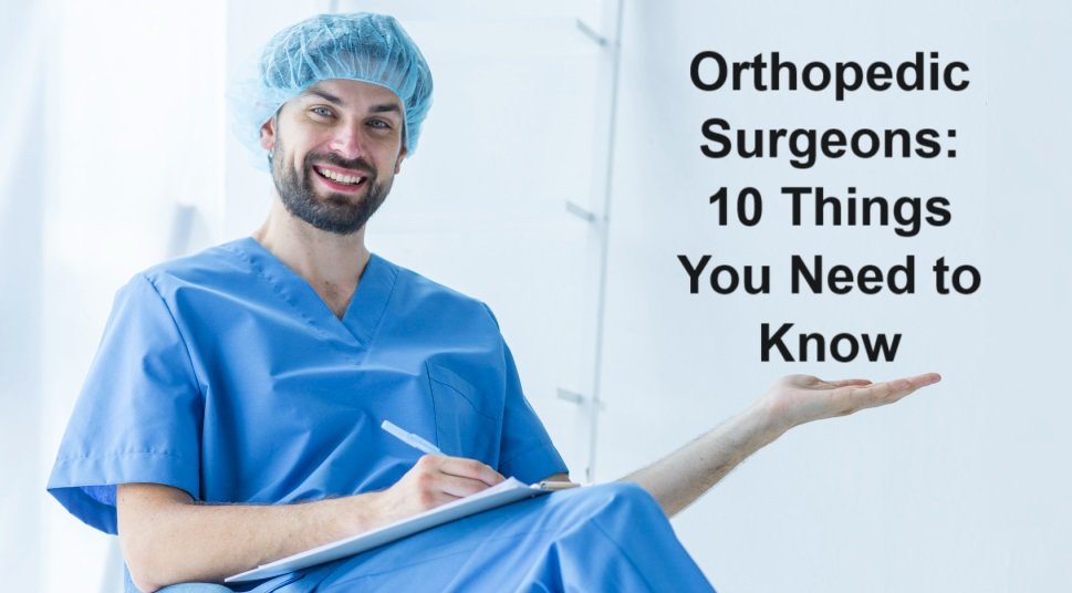 Orthopedic Surgeons 10 Things You Need to Know