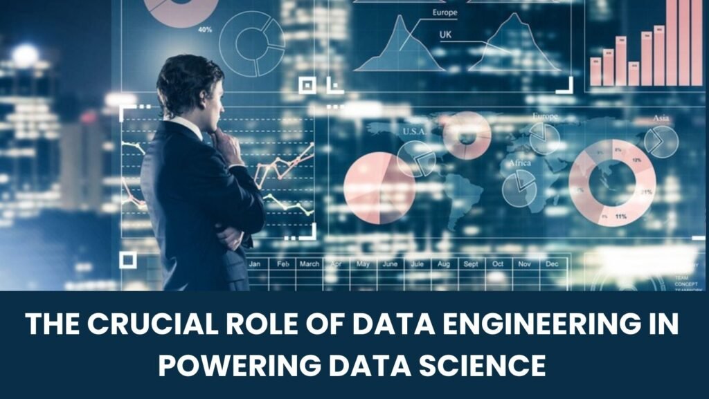 The Crucial Role of Data Engineering in Powering Data Science