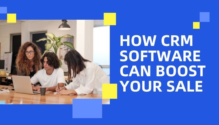 How CRM Software Can Boost Your Sale And Customer Retention