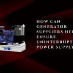 How Can Generator Suppliers Help Ensure Uninterrupted Power Supply?