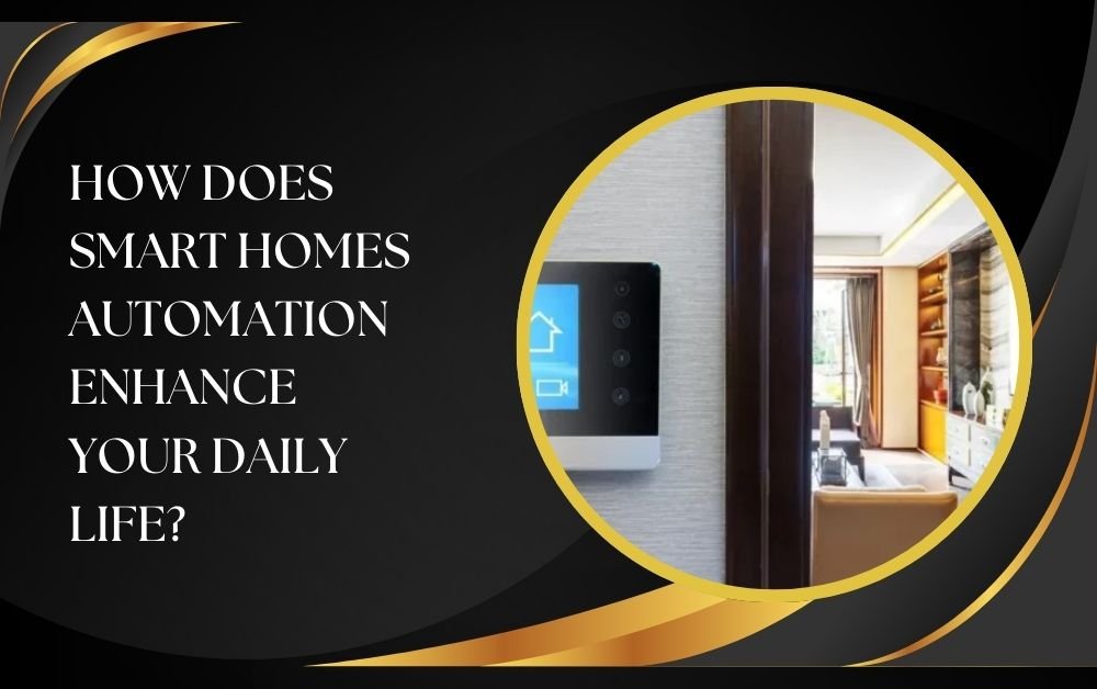 How Does Smart Homes Automation Enhance Your Daily Life