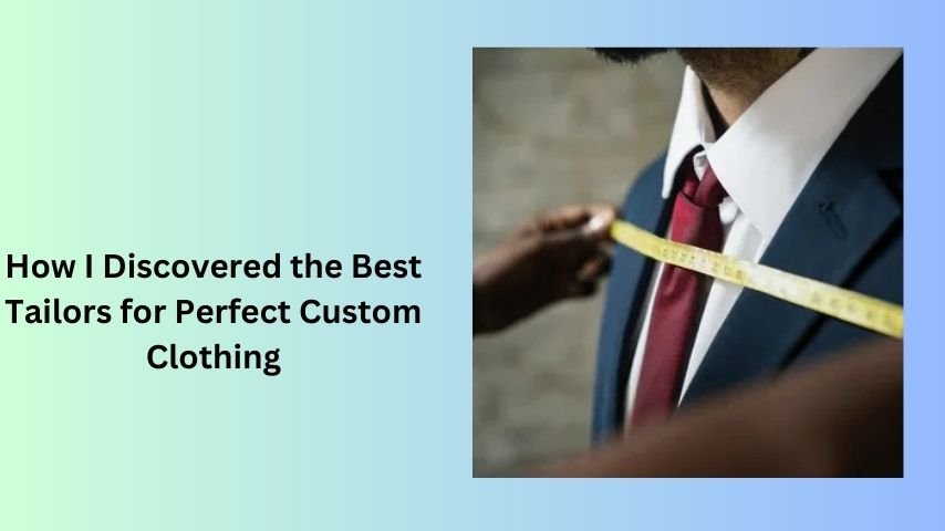 How I Discovered the Best Tailors for Perfect Custom Clothing