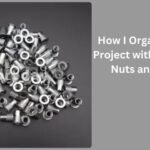 How I Organized My Project with the Right Nuts and Bolts