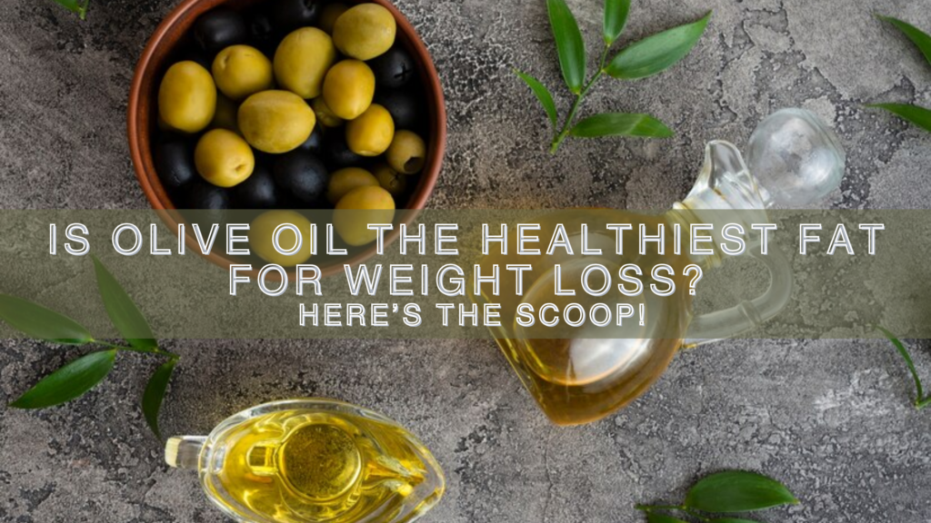 Is Olive Oil the Healthiest Fat for Weight Loss?