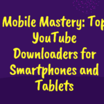 Mobile Mastery: Top YouTube Downloaders for Smartphones and Tablets