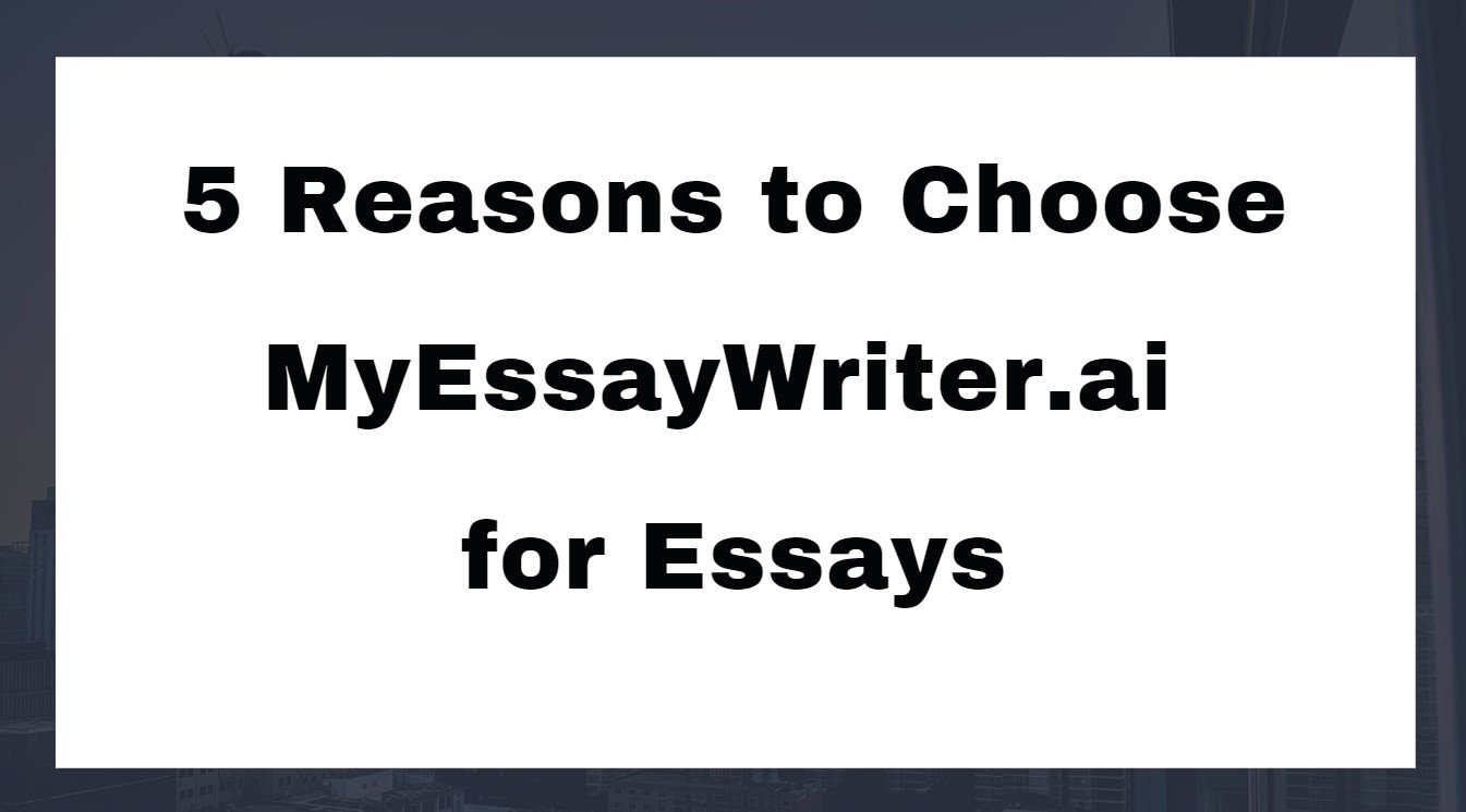 Top 5 Reasons to Choose MyEssayWriter.ai for Essays