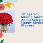 Things You Should Know About Selecting Happy Birthday Flowers