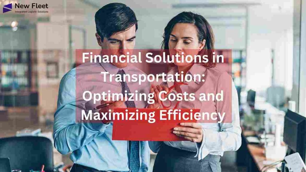 Financial Solutions in Transportation: Optimizing Costs and Maximizing Efficiency