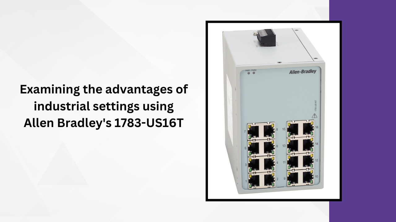 Examining the advantages of industrial settings using Allen Bradley 1783-US16T