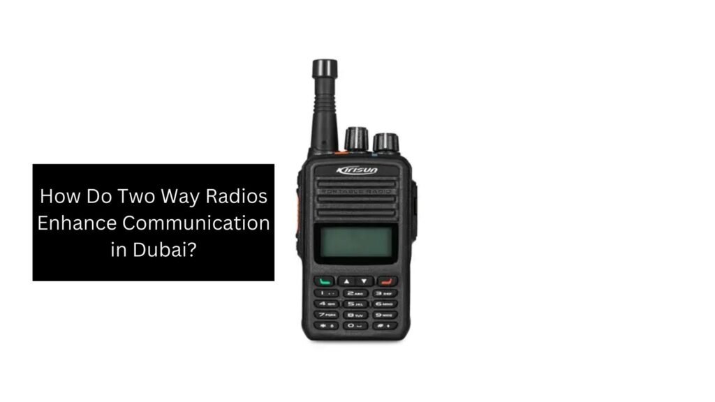 How Do Two Way Radios Enhance Communication in Dubai