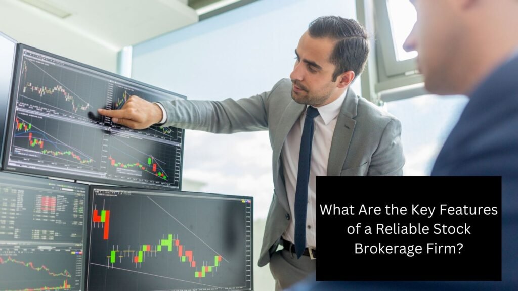 What Are the Key Features of a Reliable Stock Brokerage Firm