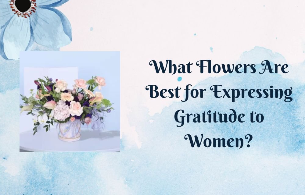 What Flowers Are Best for Expressing Gratitude to Women