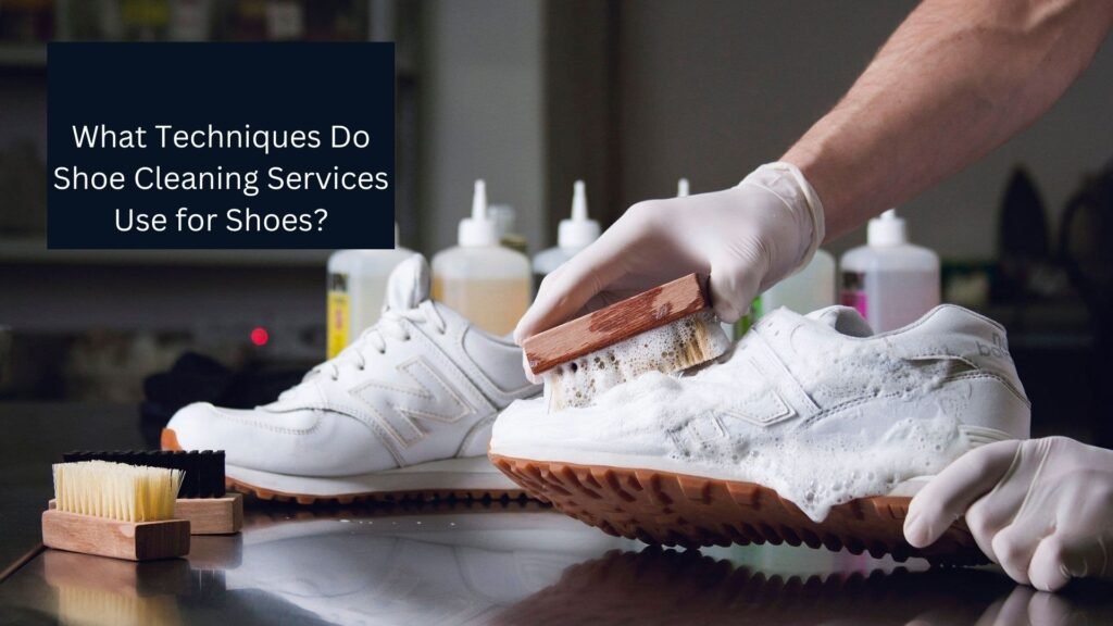 What Techniques Do Shoe Cleaning Services Use for Shoes