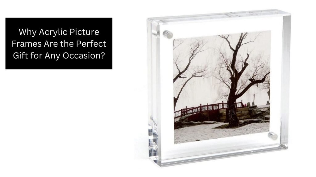 Why Acrylic Picture Frames Are the Perfect Gift for Any Occasion