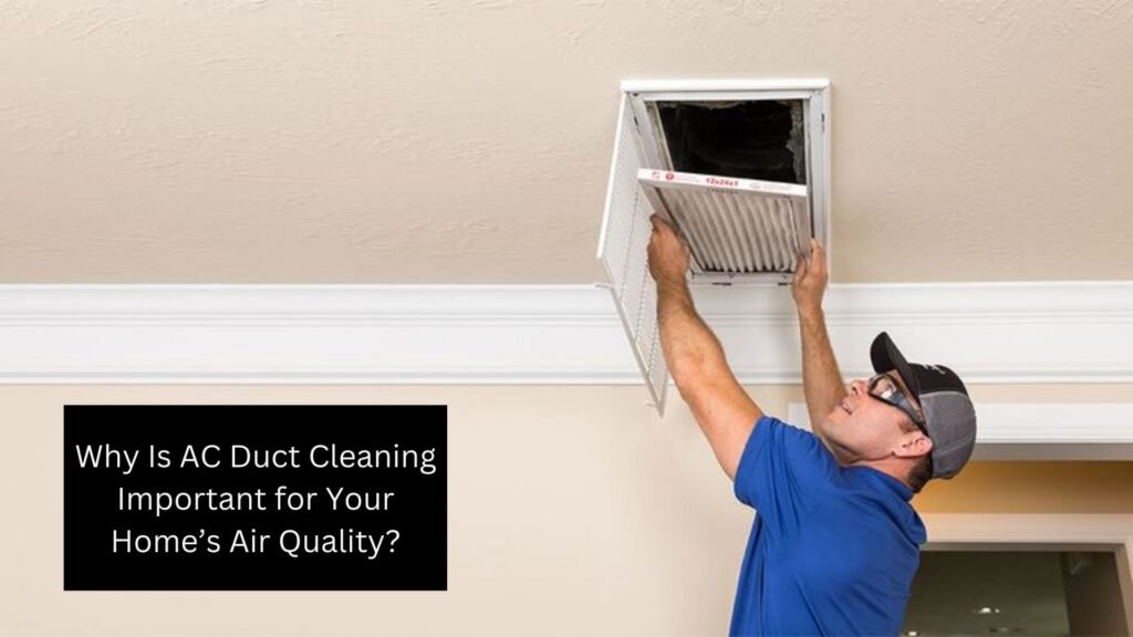 Why Is AC Duct Cleaning Important for Your Home’s Air Quality