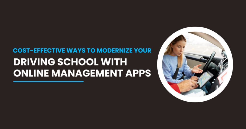 Cost-Effective Ways to Modernize Your Driving School with Online Management Apps