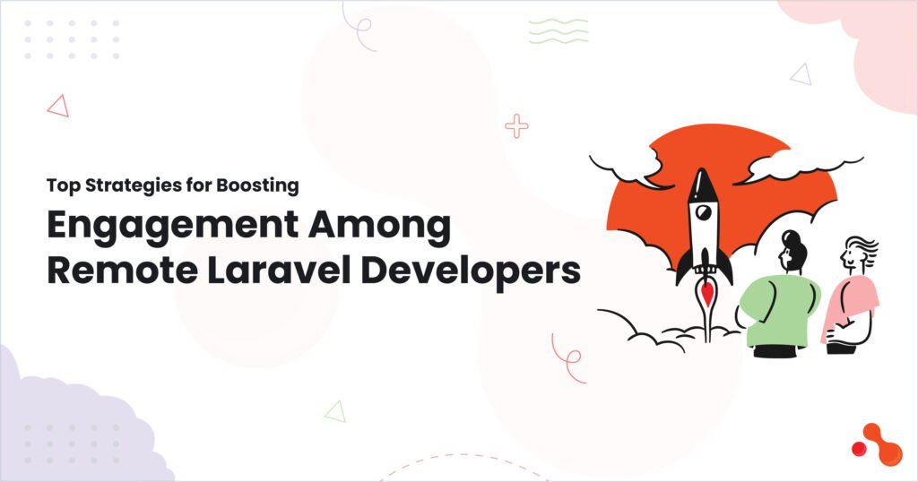 Top Strategies for Boosting Engagement Among Remote Laravel Developers