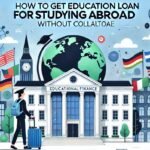 How to Get Education Loan for Studying Abroad Without Collateral