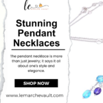 Le Marche Vault’s Stunning Pendant Necklaces – A Must-Have for Your Jewelry Collection