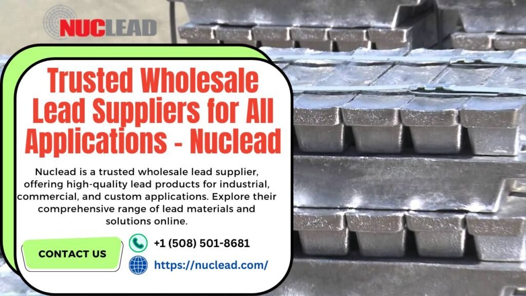 Reliable Lead Suppliers for All Applications – Nuclead