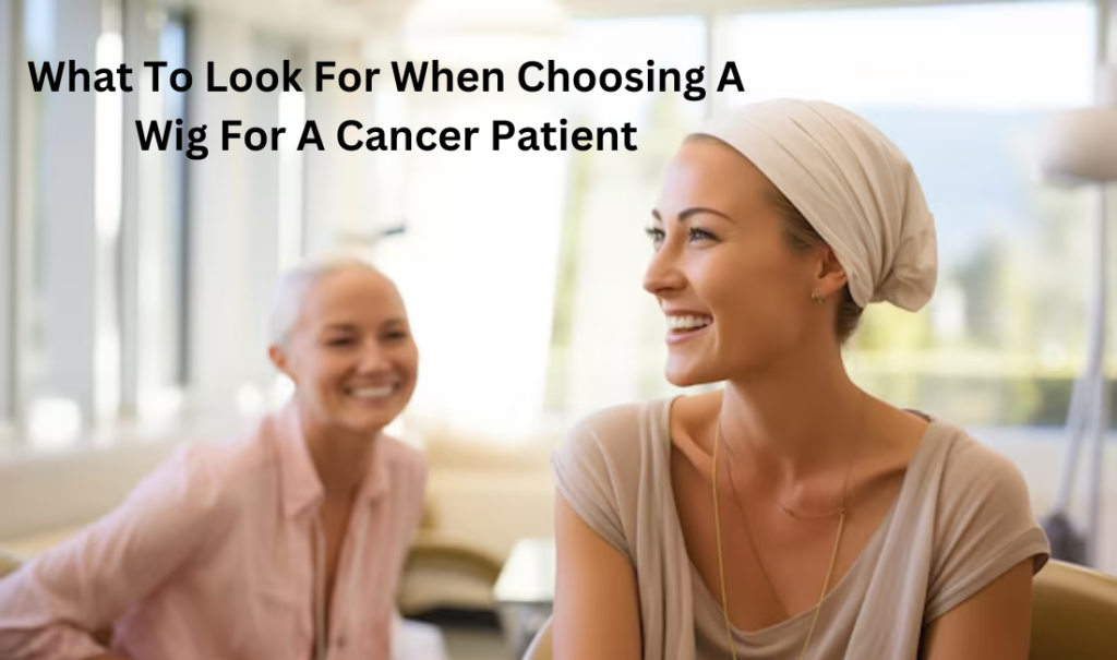 What To Look For When Choosing A Wig For A Cancer Patient