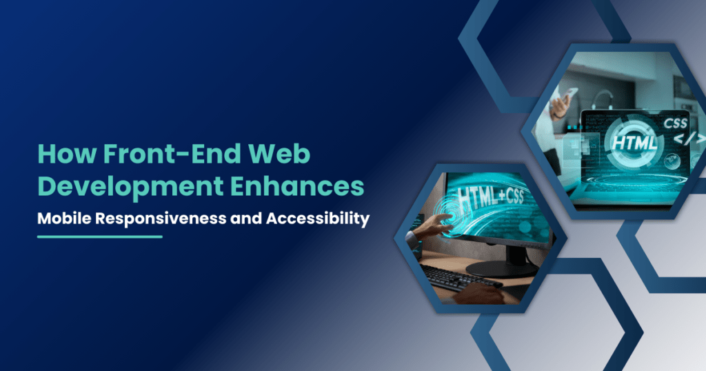 How Front-End Web Development Enhances Mobile Responsiveness and Accessibility