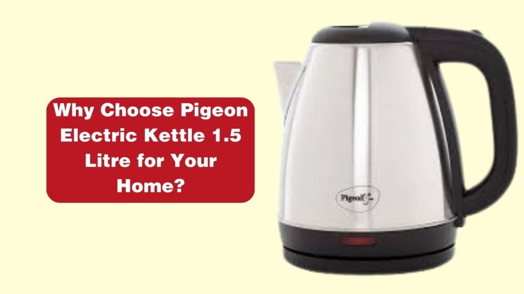 Why Choose Pigeon Electric Kettle 1.5 Litre for Your Home