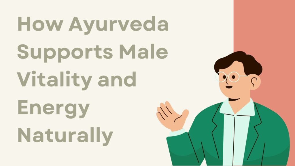 How Ayurveda Supports Male Vitality and Energy Naturally