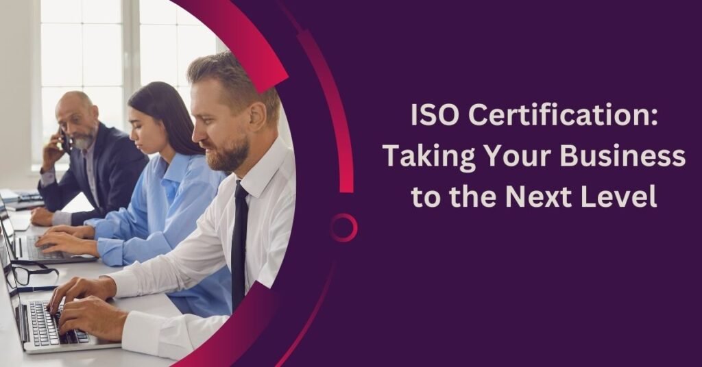 ISO Certification Taking Your Business to the Next Level