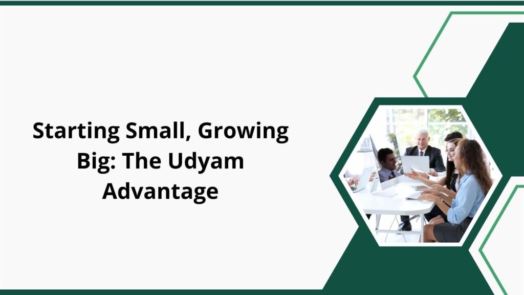 Starting Small, Growing Big The Udyam Advantage