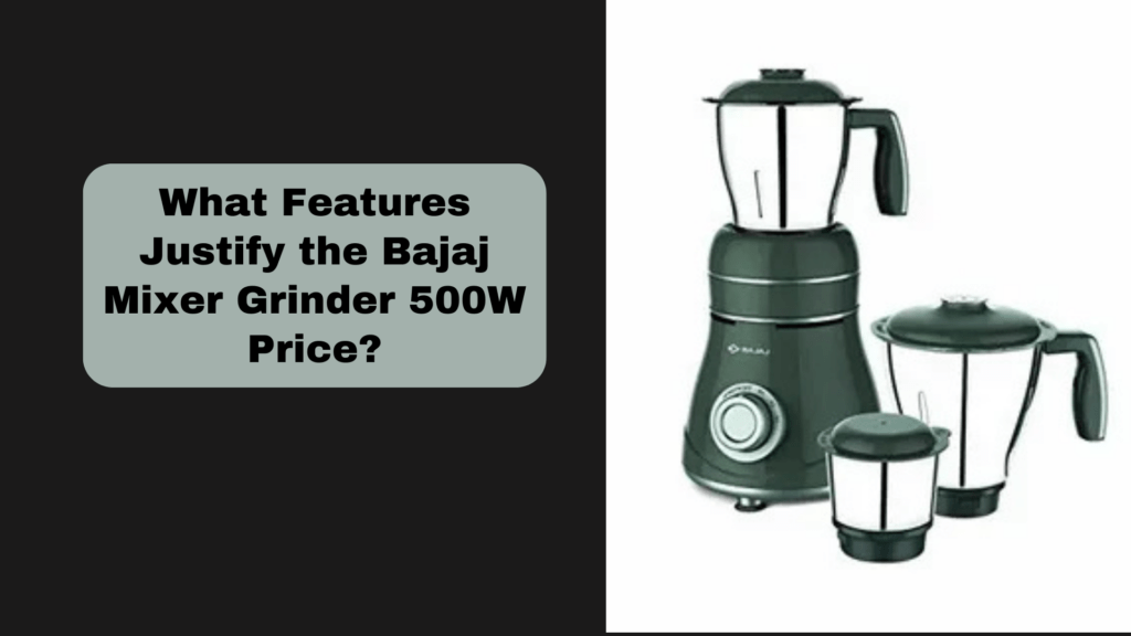 What Features Justify the Bajaj Mixer Grinder 500W Price