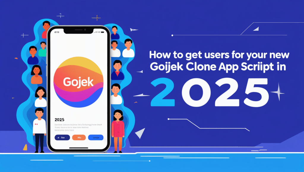 How to Get Users for Your New Gojek Clone App Script in 2025