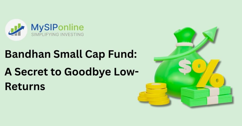 Bandhan Small Cap Fund: A Secret to Goodbye Low-Returns