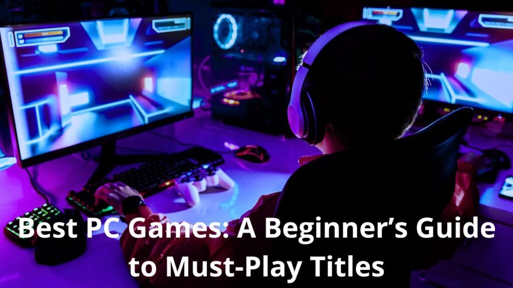 Best PC Games: A Beginner’s Guide to Must-Play Titles