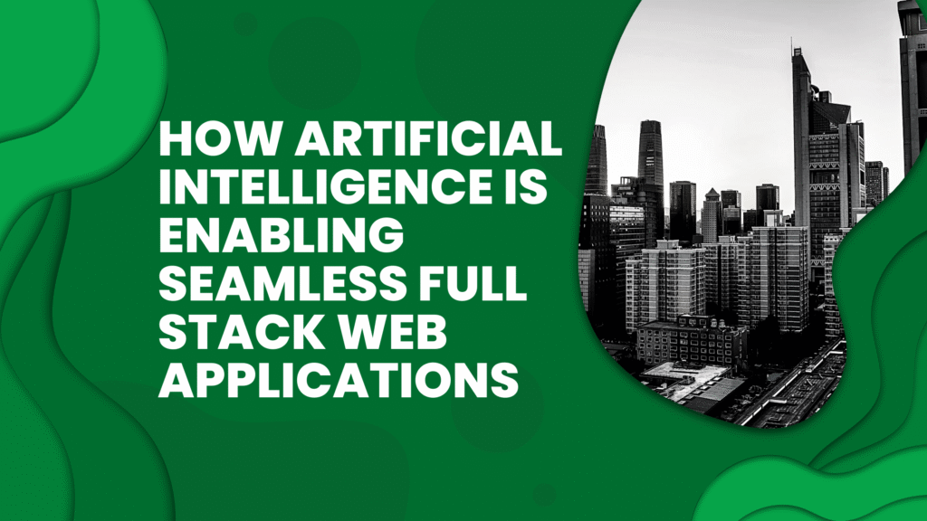 How Artificial Intelligence is Enabling Seamless Full Stack Web Applications