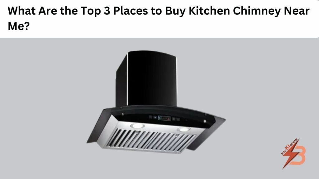 What Are the Top 3 Places to Buy Kitchen Chimney Near Me