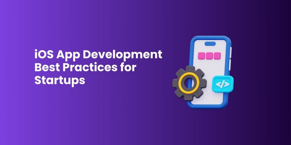iOS App Development Best Practices for Startups