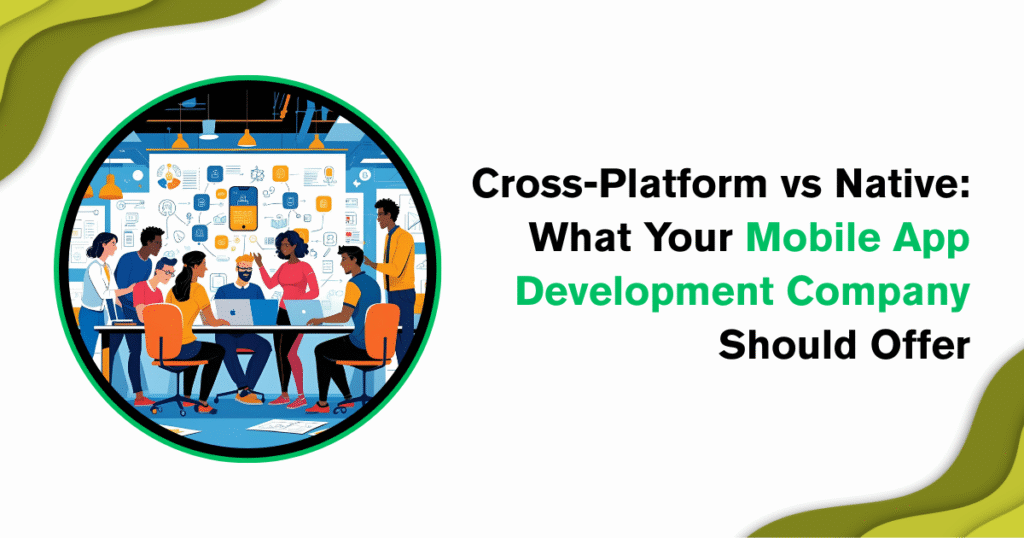 Cross-Platform vs Native What Your Mobile App Development Company Should Offer