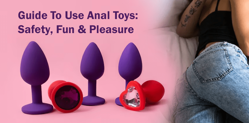 Guide To Use Anal Toys: Safety, Fun & Pleasure with Partner