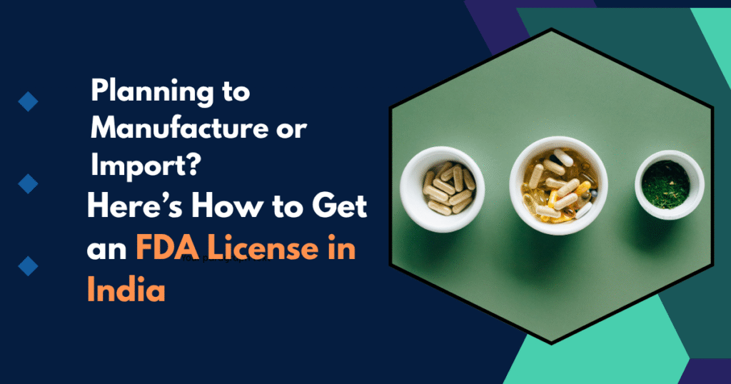Planning to Manufacture or Import Here’s How to Get an FDA License in India